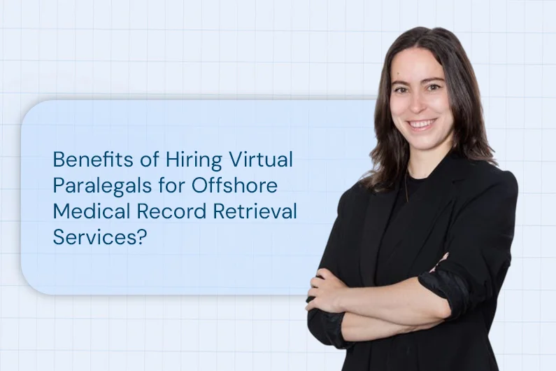Benefits of Hiring Virtual Paralegals for Offshore Medical Record Retrieval Services?
